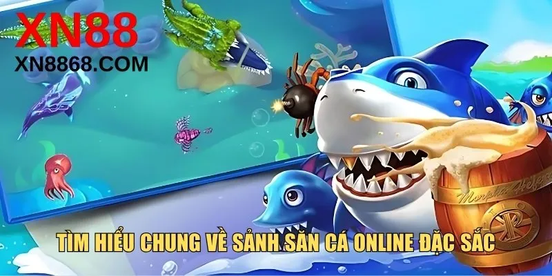 Tìm hiểu chung về sảnh săn cá online xn88 đặc sắc
