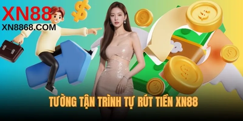 Tường tận trình tự rút tiền xn88