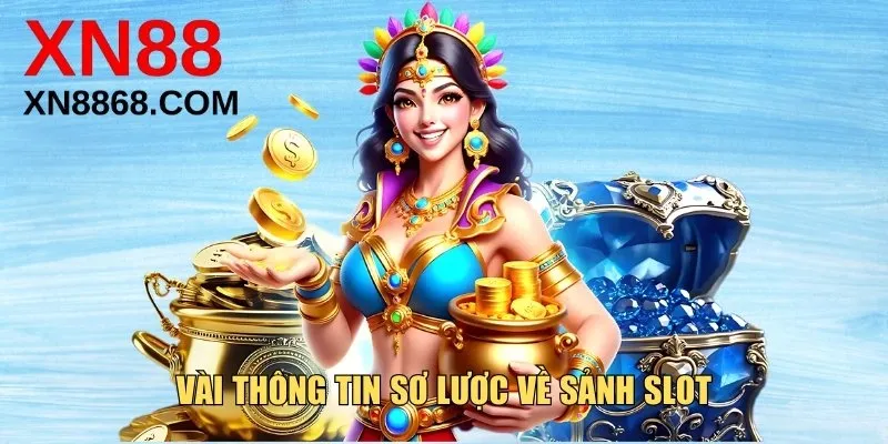 Vài thông tin sơ lược về sảnh slot xn88